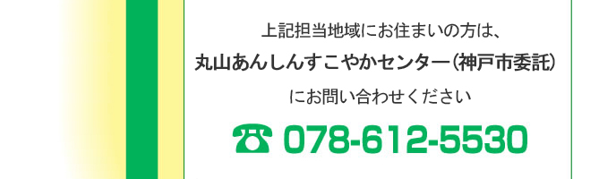 丸山あんしんすこやかセンター TEL:078-612-5530